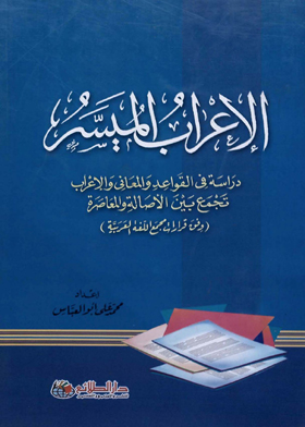الإعراب الميسر : دراسة في القواعد والمعاني والإعراب تجمع بين الأصالة والمعاصرة ( وفق قرارات مجمع اللغة العربية ) 